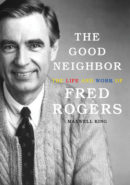 The Good Neighbor: The Life and Work of Fred Rogers epub